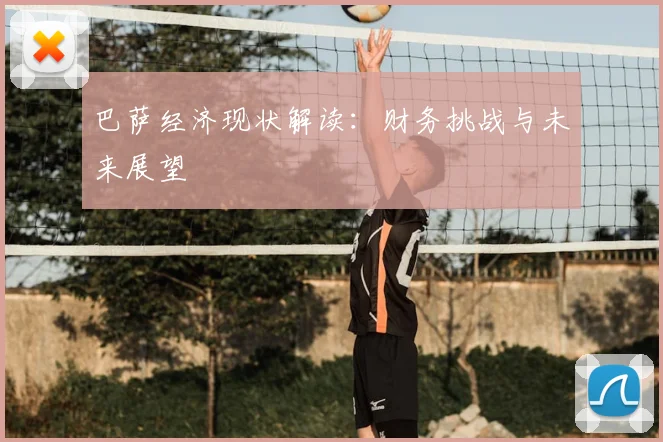 巴萨经济现状解读：财务挑战与未来展望