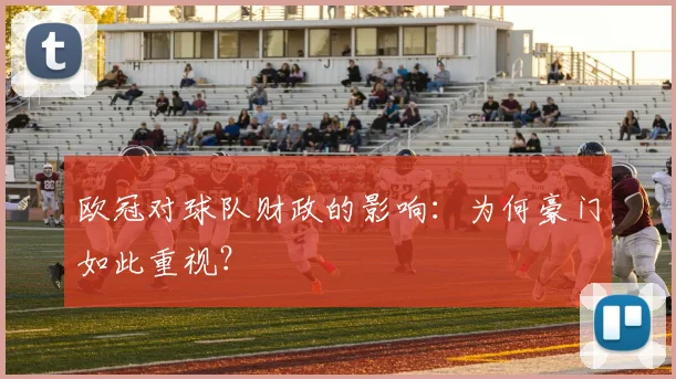欧冠对球队财政的影响：为何豪门如此重视？