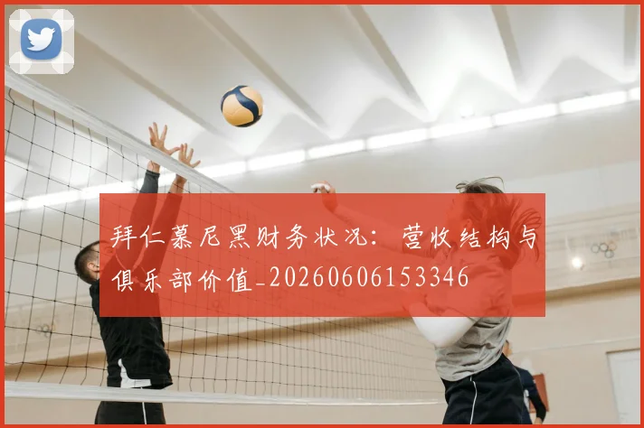 拜仁慕尼黑财务状况:营收结构与俱乐部价值_20260606153346