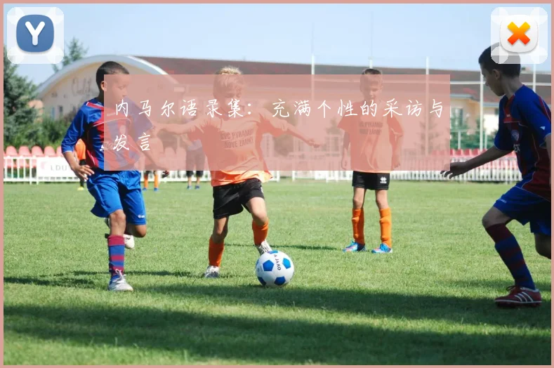 内马尔语录集：充满个性的采访与发言